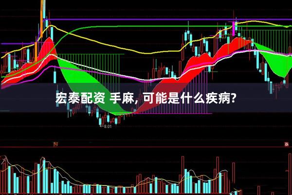 宏泰配资 手麻, 可能是什么疾病?