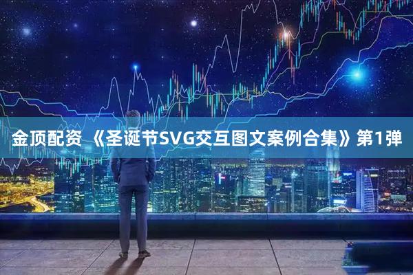 金顶配资 《圣诞节SVG交互图文案例合集》第1弹